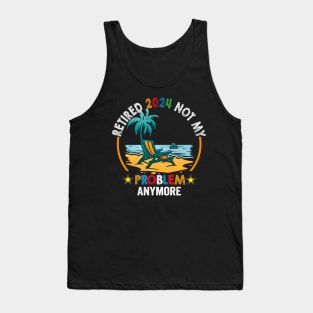 Officially Retired 2024 Not my Problem Anymore Retirement Tank Top